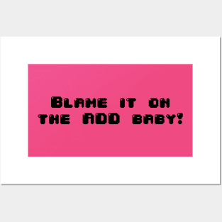 Blame it on the ADD Baby! Posters and Art